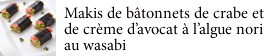 Makis de bâtonnets de crabe et de crème d’avocat à l’algue nori au wasabi