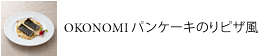 OKONOMI パンケーキのりピザ風